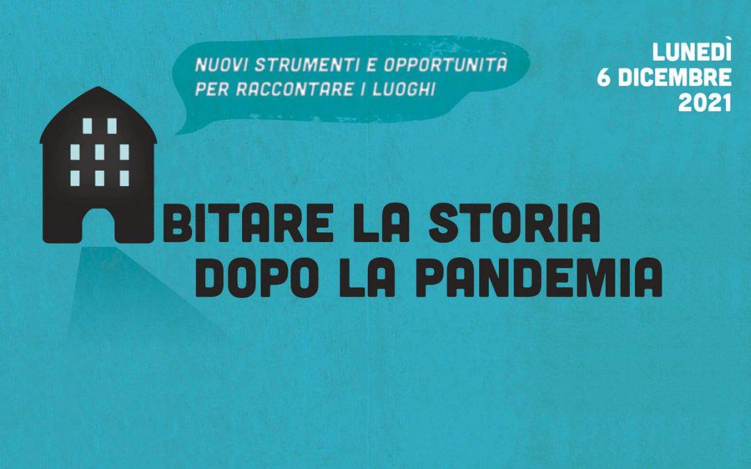 Abitare la storia dopo la pandemia – Nuovi strumenti e opportunità per raccontare i luoghi